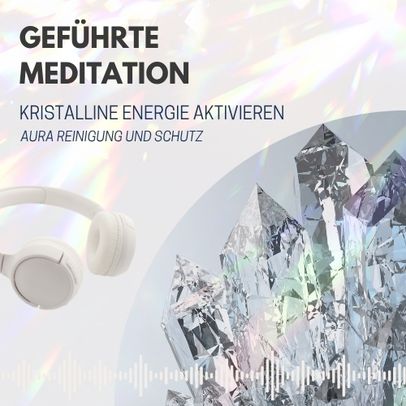 Geführte Meditation Aura Reinigung Kristalline Energie aktivieren